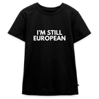 "I'M STILL EUROPEAN" - Teenager Premium T-Shirt - black