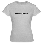 "I'M EUROPEAN" - Frauen T-Shirt - heather grey