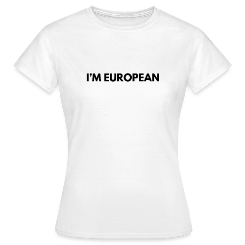 "I'M EUROPEAN" - Frauen T-Shirt - white