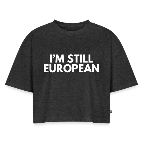 "I'M STILL EUROPEAN" - Frauen Oversized Bio Cropped T-Shirt - heather anthracite