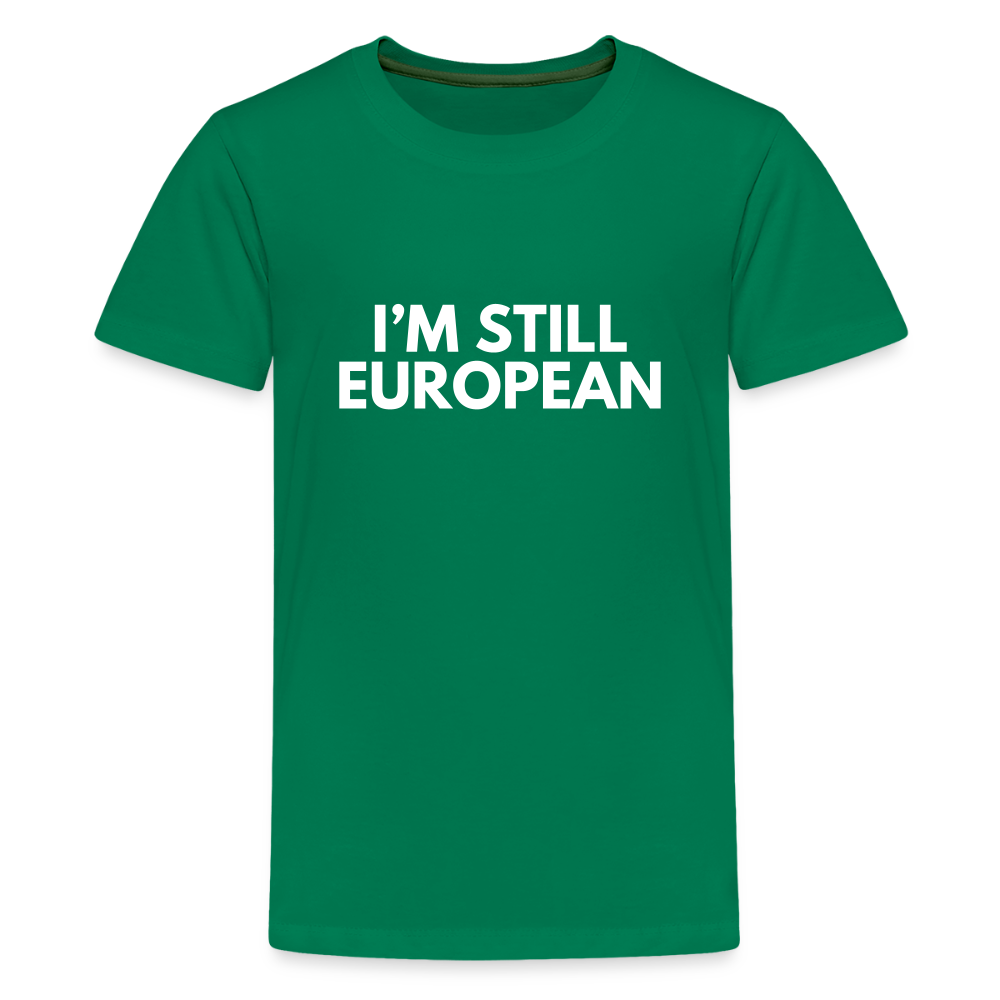 "I'M STILL EUROPEAN" - Teenager Premium T-Shirt - kelly green