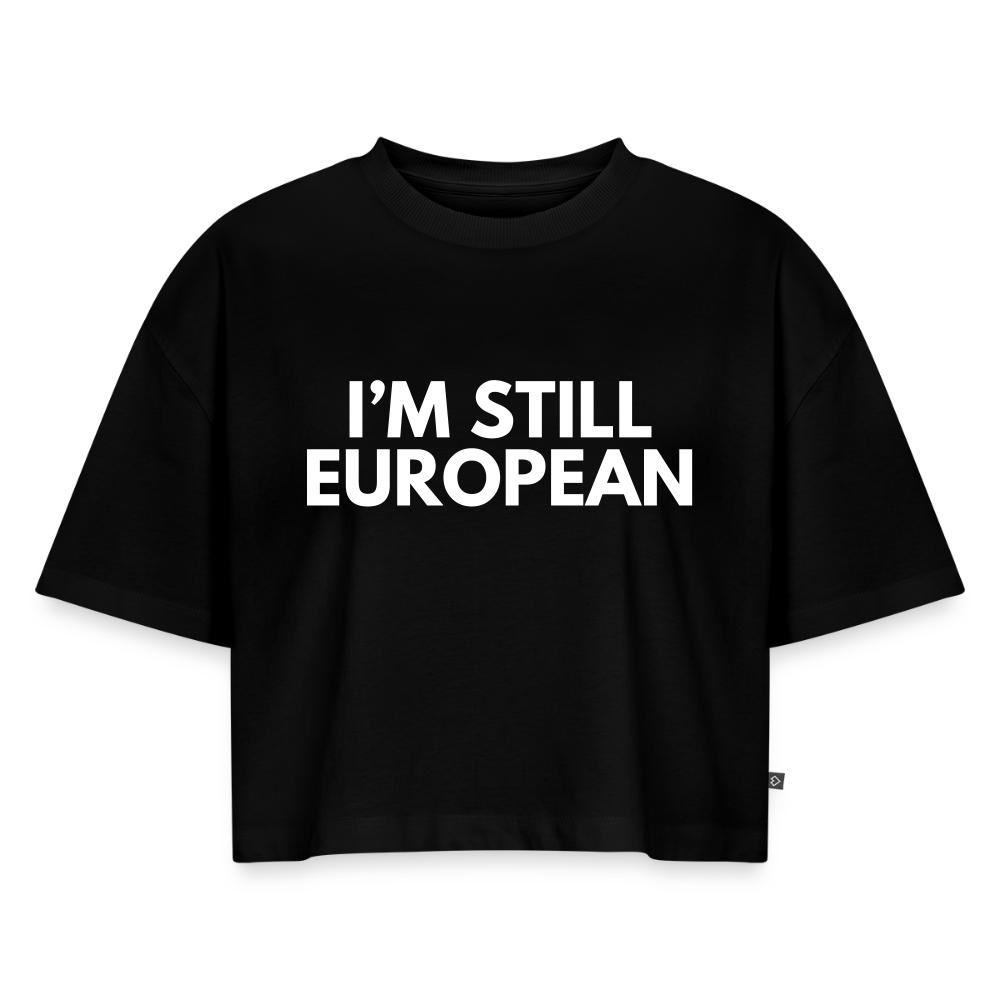 "I'M STILL EUROPEAN" - Frauen Oversized Bio Cropped T-Shirt - black