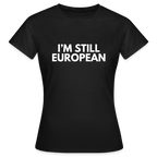 "I'M STIL EUROPEAN" - Frauen T-Shirt - black