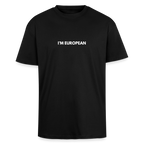 "I'M EUROPEAN" - Heavy Oversize T-Shirt - black