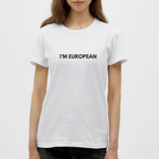 "I'M EUROPEAN" - Frauen T-Shirt - white