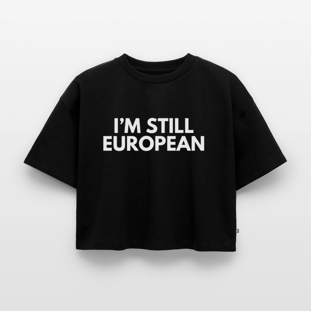 "I'M STILL EUROPEAN" - Frauen Oversized Bio Cropped T-Shirt - black
