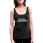 "I'M STILL EUROPEAN" - Frauen Premium Tank Top - charcoal grey